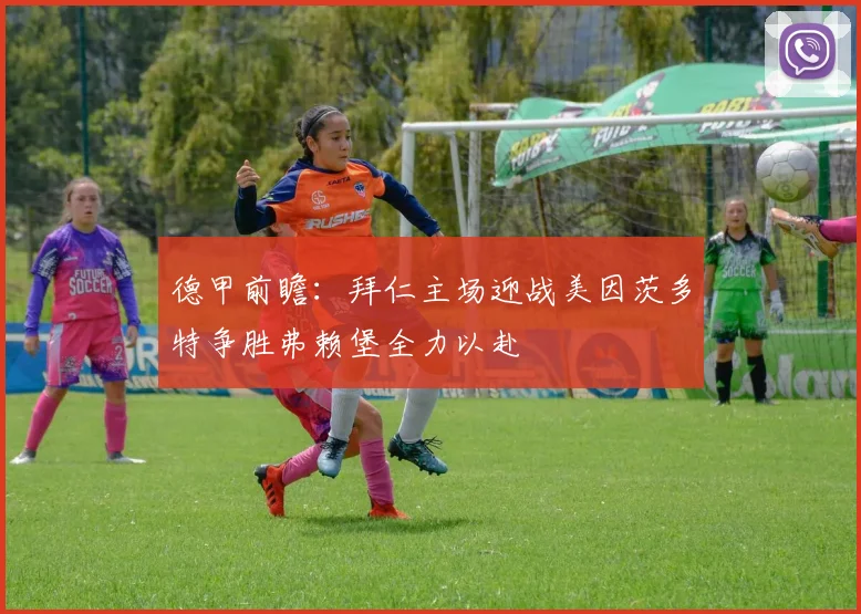 德甲前瞻：拜仁主场迎战美因茨多特争胜弗赖堡全力以赴