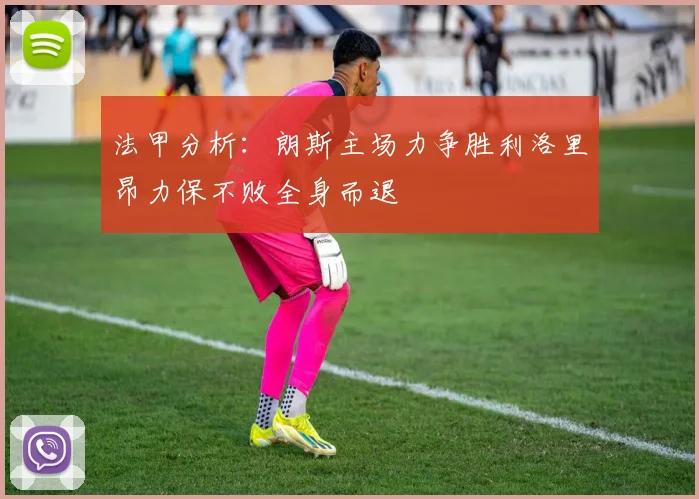 法甲分析：朗斯主场力争胜利洛里昂力保不败全身而退