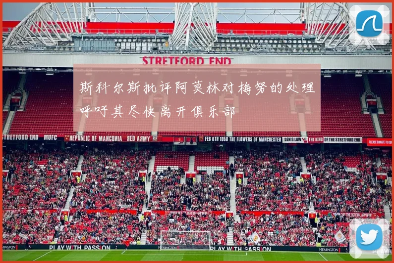 斯科尔斯批评阿莫林对梅努的处理呼吁其尽快离开俱乐部