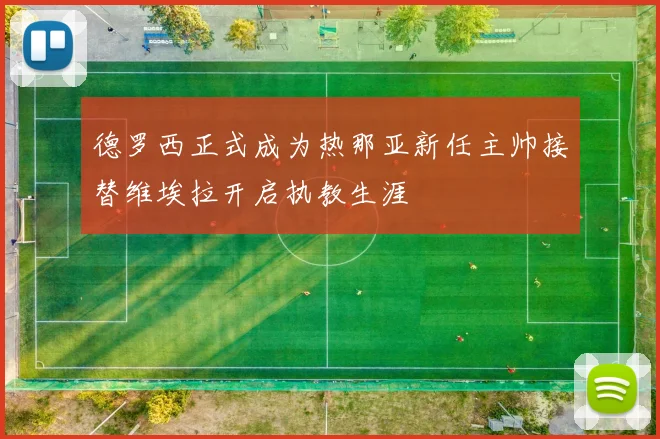 德罗西正式成为热那亚新任主帅接替维埃拉开启执教生涯