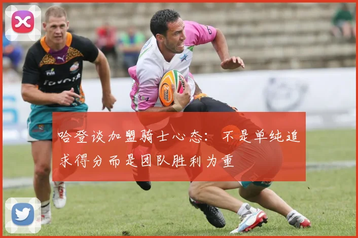 哈登谈加盟骑士心态：不是单纯追求得分而是团队胜利为重